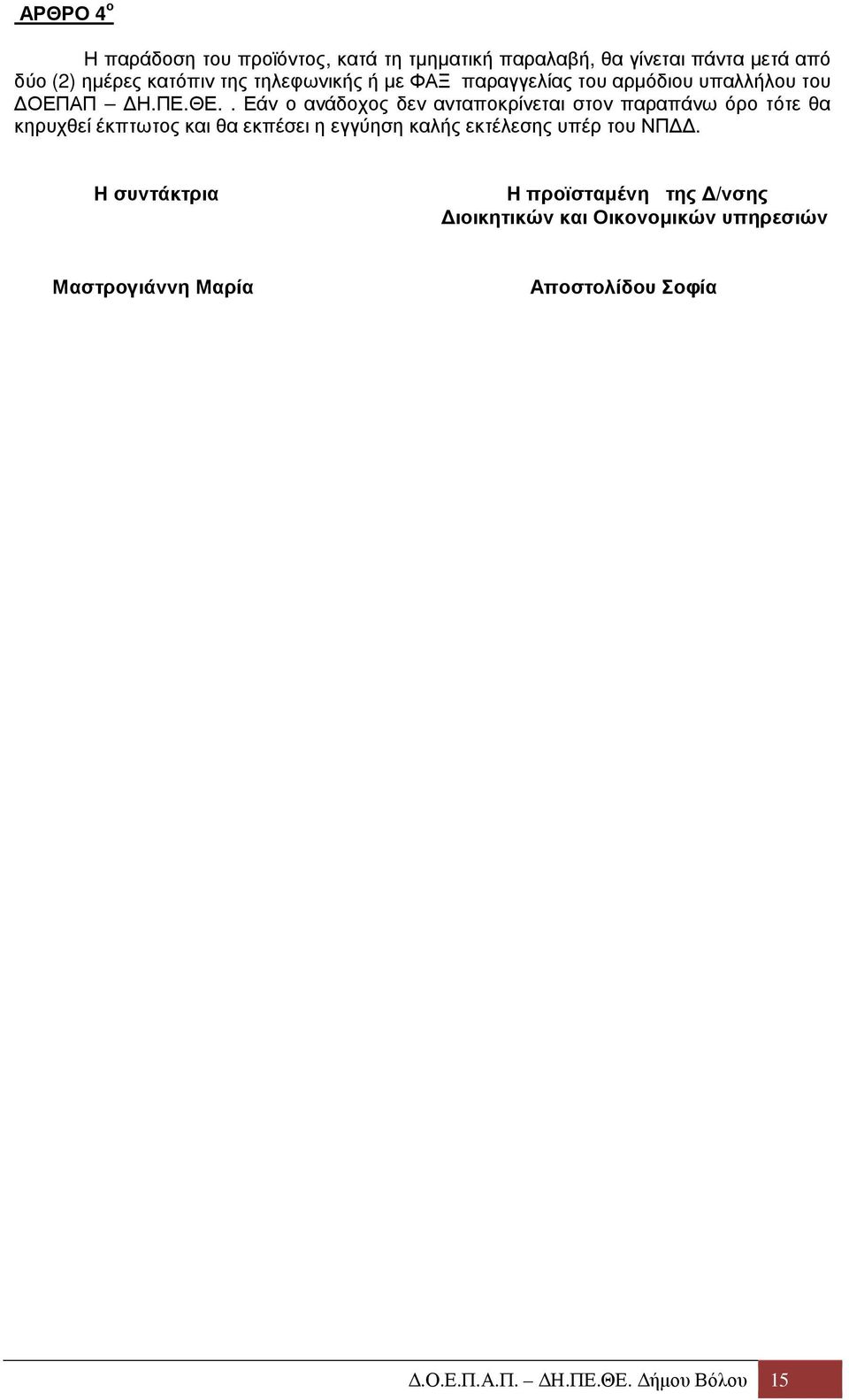 . Εάν ο ανάδοχος δεν ανταποκρίνεται στον παραπάνω όρο τότε θα κηρυχθεί έκπτωτος και θα εκπέσει η εγγύηση καλής