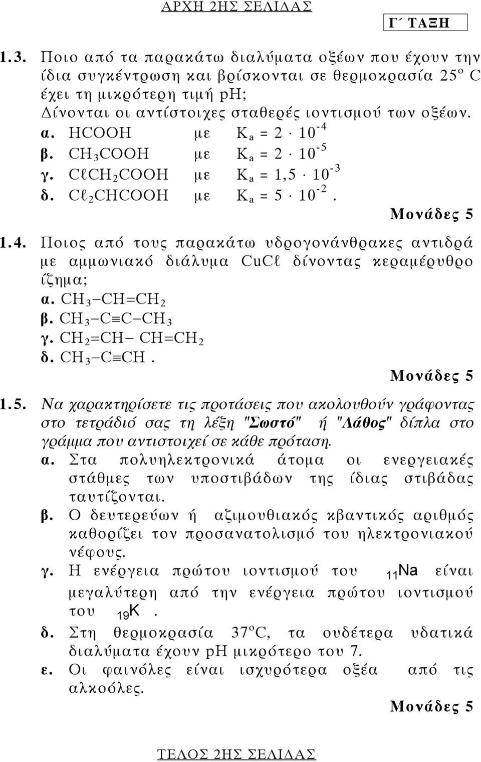 CH 3 COOH µε K a = 2 10-5 γ. ClCH 2 COOH µε K a = 1,5 10-3 δ. Cl 2 CHCOOH µε K a = 5 10-2. 1.4. Ποιος από τους παρακάτω υδρογονάνθρακες αντιδρά µε αµµωνιακό διάλυµα CuCl δίνοντας κεραµέρυθρο ίζηµα; α.