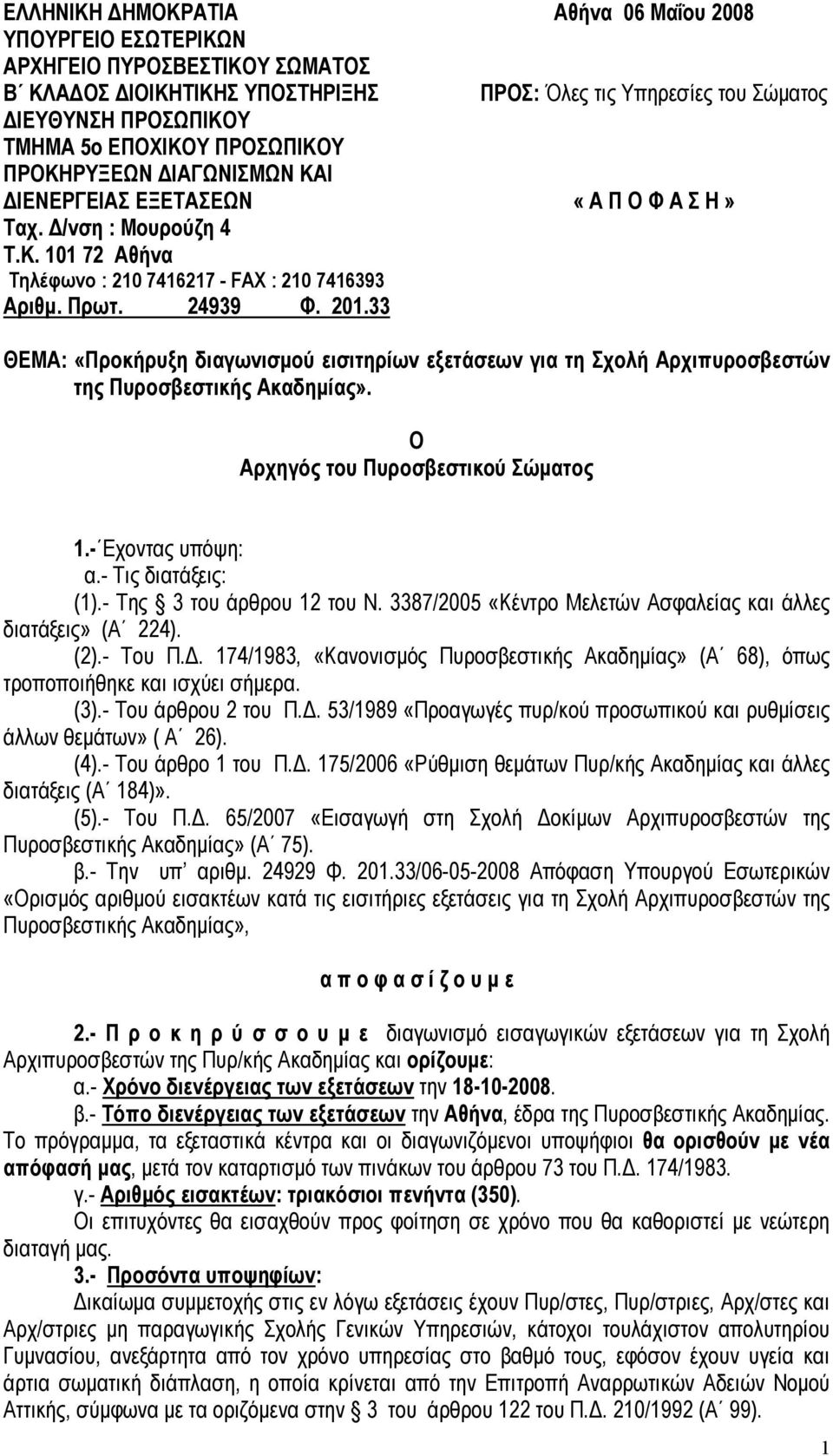 33 Αθήνα 06 Μαΐου 2008 ΠΡΟΣ: Όλες τις Υπηρεσίες του Σώματος «Α Π Ο Φ Α Σ Η» ΘΕΜΑ: «Προκήρυξη διαγωνισμού εισιτηρίων εξετάσεων για τη Σχολή Αρχιπυροσβεστών της Πυροσβεστικής Ακαδημίας».