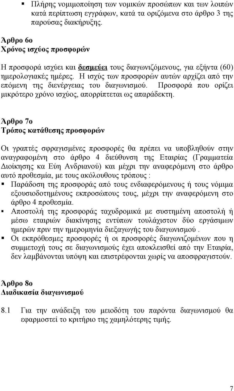 Η ισχύς των προσφορών αυτών αρχίζει από την επόμενη της διενέργειας του διαγωνισμού. Προσφορά που ορίζει μικρότερο χρόνο ισχύος, απορρίπτεται ως απαράδεκτη.