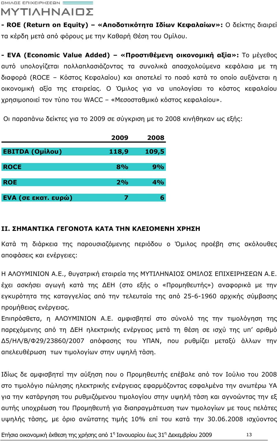 ποσό κατά το οποίο αυξάνεται η οικονομική αξία της εταιρείας. Ο Όμιλος για να υπολογίσει το κόστος κεφαλαίου χρησιμοποιεί τον τύπο του WACC «Μεσοσταθμικό κόστος κεφαλαίου».