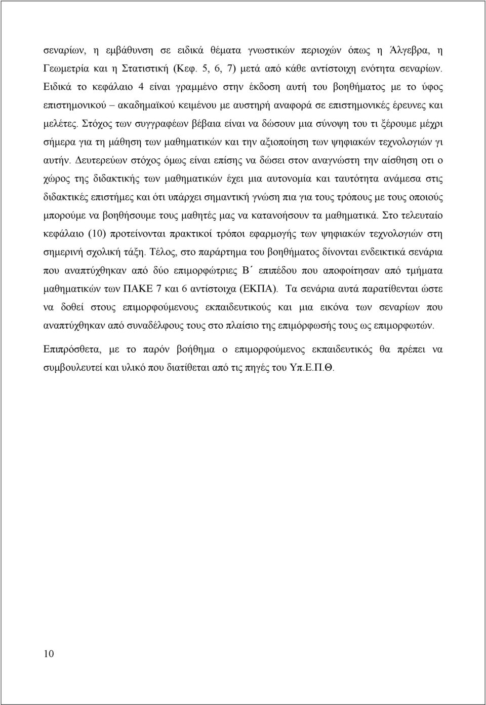 Στόχος των συγγραφέων βέβαια είναι να δώσουν μια σύνοψη του τι ξέρουμε μέχρι σήμερα για τη μάθηση των μαθηματικών και την αξιοποίηση των ψηφιακών τεχνολογιών γι αυτήν.
