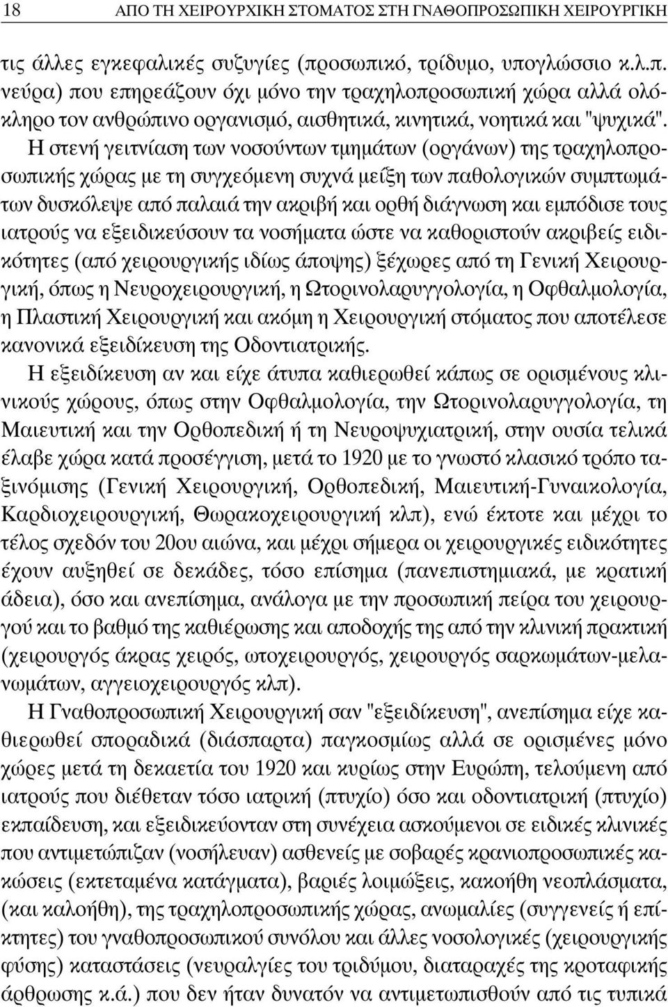 Η στενή γειτνίαση των νοσούντων τμημάτων (οργάνων) της τραχηλοπροσωπικής χώρας με τη συγχεόμενη συχνά μείξη των παθολογικών συμπτωμάτων δυσκόλεψε από παλαιά την ακριβή και ορθή διάγνωση και εμπόδισε