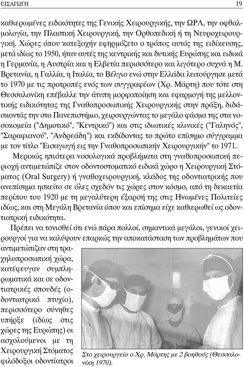 συχνά η Μ. Βρετανία, η Γαλλία, η Ιταλία, το Βέλγιο ενώ στην Ελλάδα λειτούργησε μετά το 1970 με τις προτροπές ενός των συγγραφέων (Χρ.