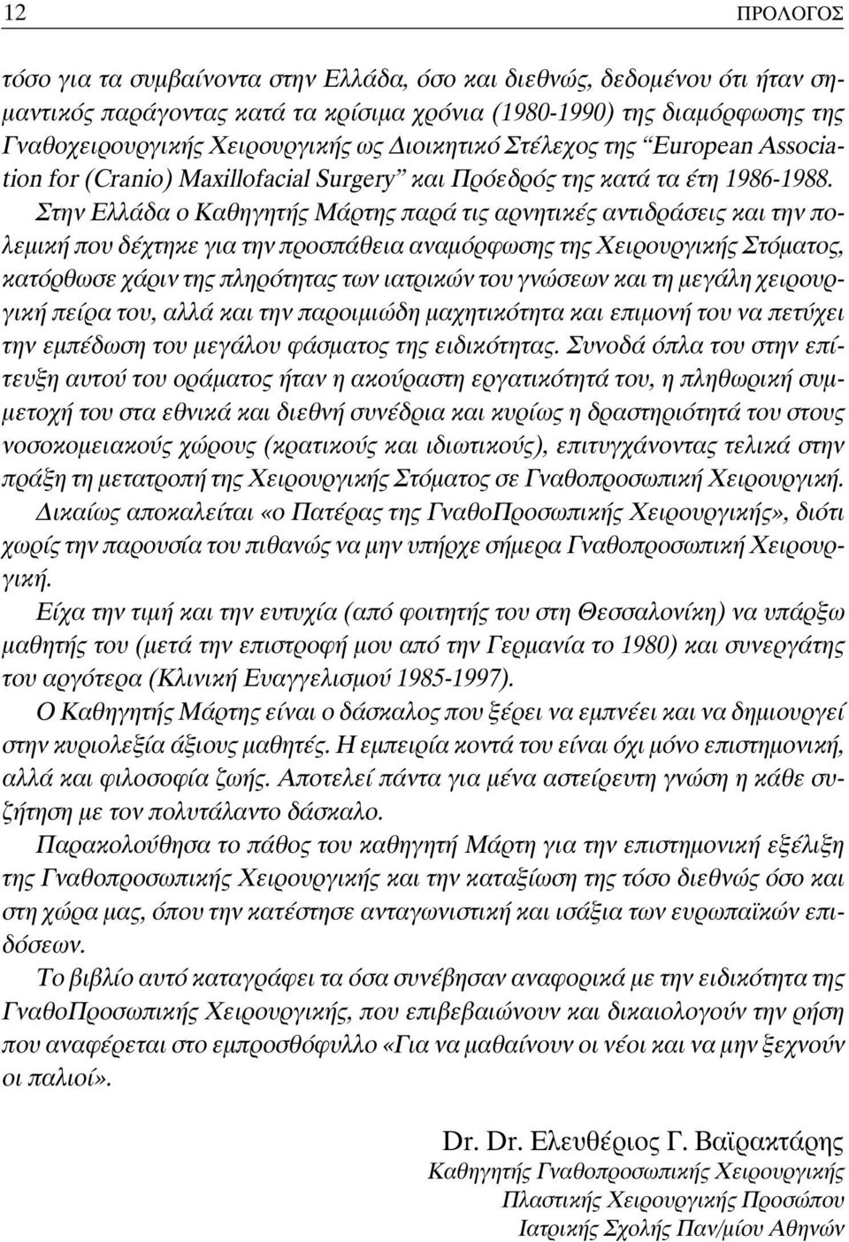 Στην Ελλάδα ο Καθηγητής Μάρτης παρά τις αρνητικές αντιδράσεις και την πολεμική που δέχτηκε για την προσπάθεια αναμόρφωσης της Χειρουργικής Στόματος, κατόρθωσε χάριν της πληρότητας των ιατρικών του