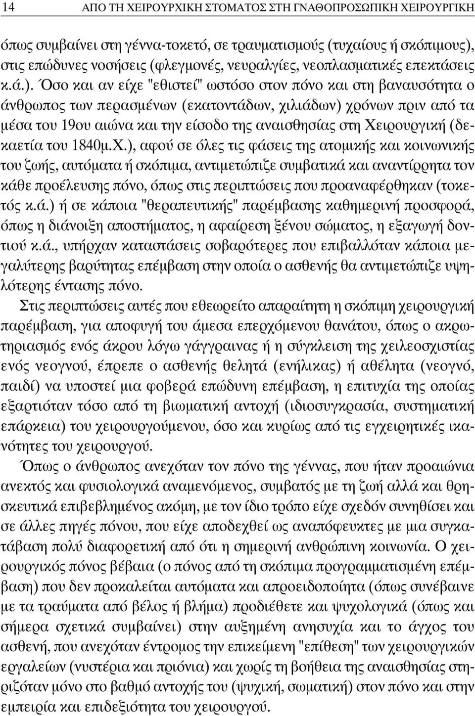 Όσο και αν είχε "εθιστεί" ωστόσο στον πόνο και στη βαναυσότητα ο άνθρωπος των περασμένων (εκατοντάδων, χιλιάδων) χρόνων πριν από τα μέσα του 19ου αιώνα και την είσοδο της αναισθησίας στη Χειρουργική