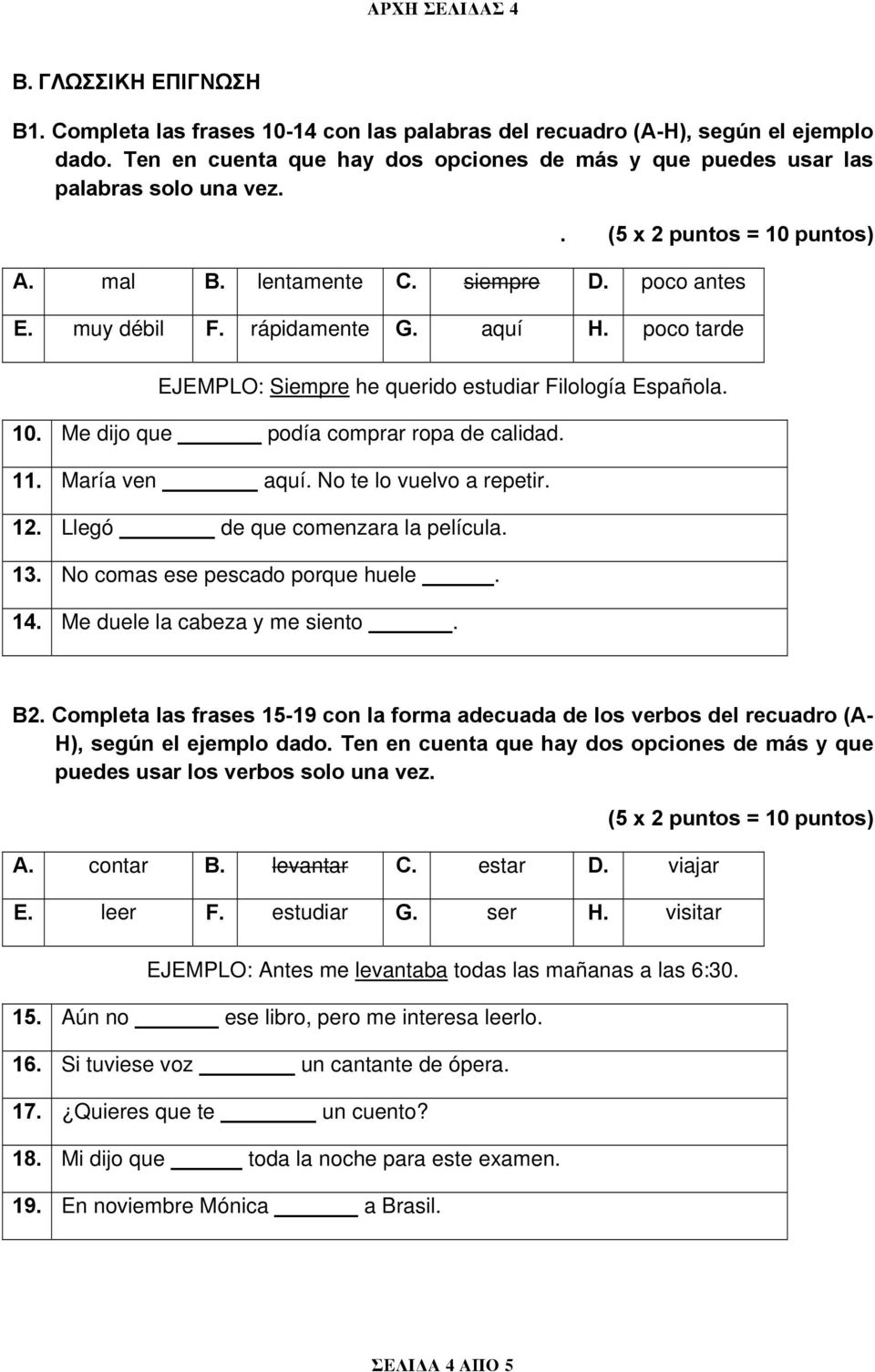 poco tarde EJEMPLO: Siempre he querido estudiar Filología Española. 10. Me dijo que podía comprar ropa de calidad. 11. María ven aquí. No te lo vuelvo a repetir. 12.