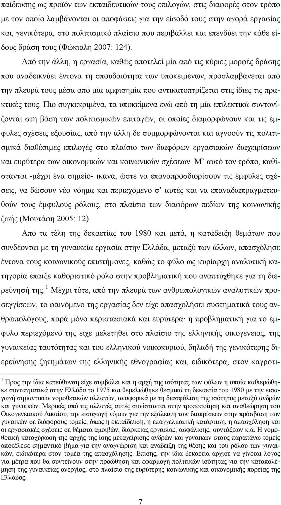 Από την άλλη, η εργασία, καθώς αποτελεί μία από τις κύριες μορφές δράσης που αναδεικνύει έντονα τη σπουδαιότητα των υποκειμένων, προσλαμβάνεται από την πλευρά τους μέσα από μία αμφισημία που