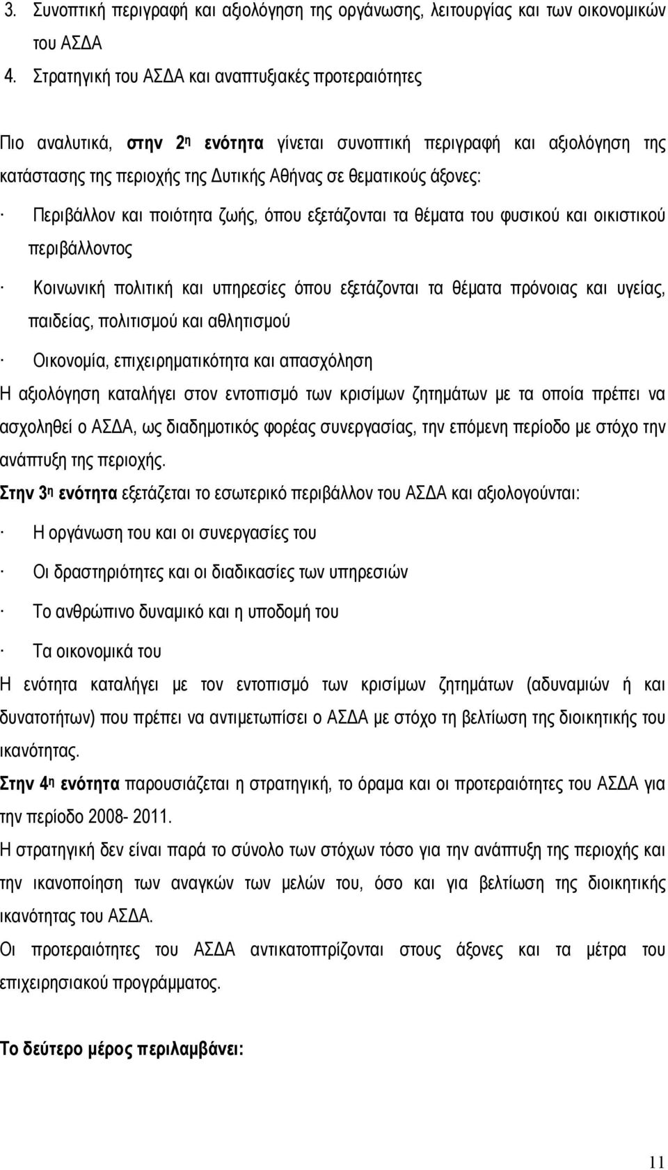 Περιβάλλον και ποιότητα ζωής, όπου εξετάζονται τα θέματα του φυσικού και οικιστικού περιβάλλοντος Κοινωνική πολιτική και υπηρεσίες όπου εξετάζονται τα θέματα πρόνοιας και υγείας, παιδείας, πολιτισμού
