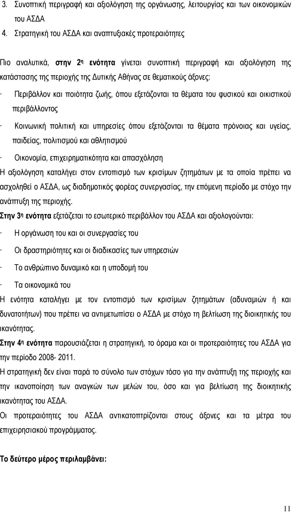 Περιβάλλον και ποιότητα ζωής, όπου εξετάζονται τα θέματα του φυσικού και οικιστικού περιβάλλοντος Κοινωνική πολιτική και υπηρεσίες όπου εξετάζονται τα θέματα πρόνοιας και υγείας, παιδείας, πολιτισμού