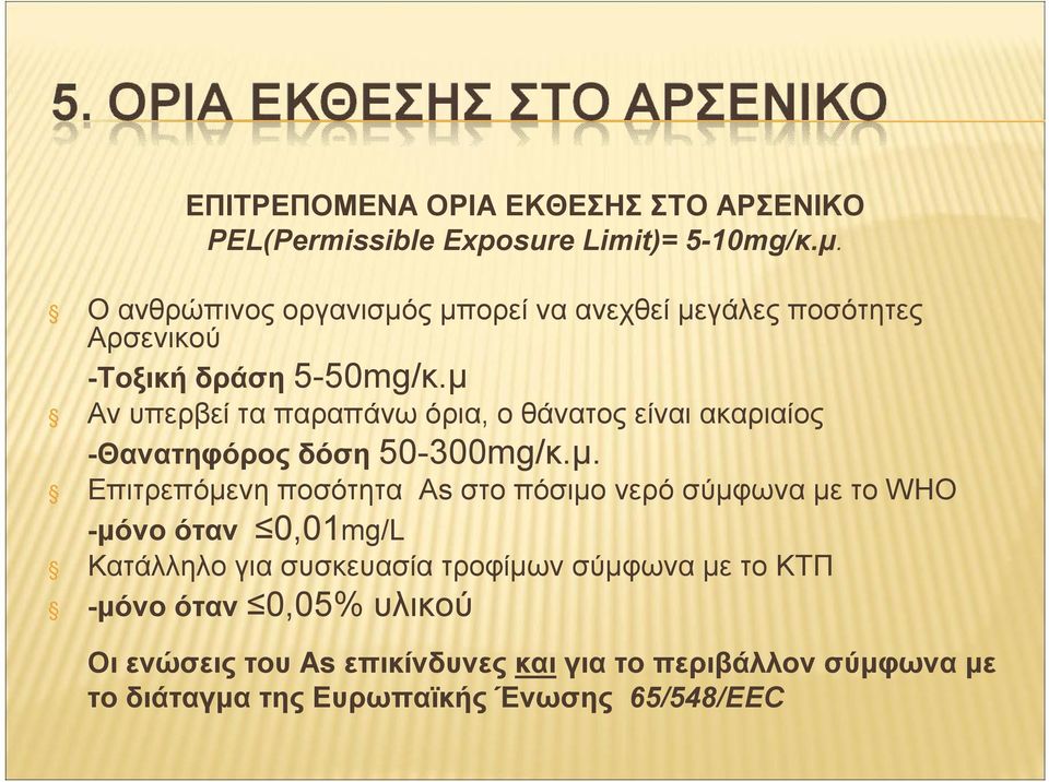 μ Αν υπερβεί τα παραπάνω όρια, ο θάνατος είναι ακαριαίος -Θανατηφόρος δόση 50-300mg/κ.μ. Επιτρεπόμενη ποσότητα As στο πόσιμο νερό