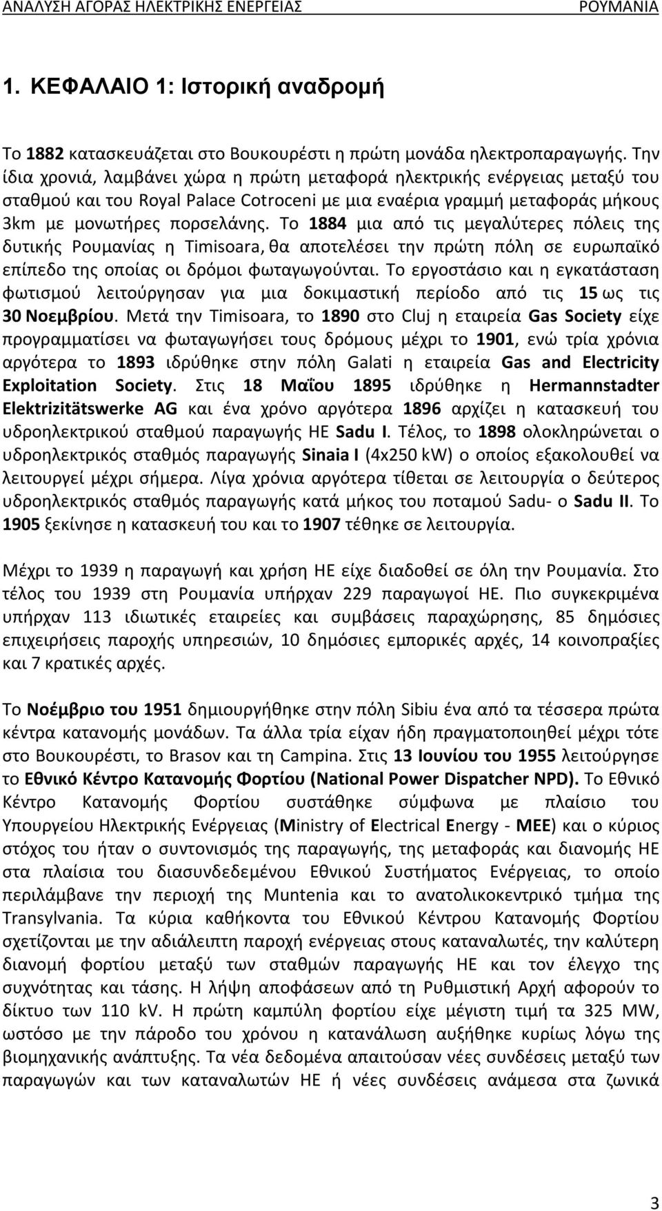 Το 1884 μια από τις μεγαλύτερες πόλεις της δυτικής Ρουμανίας η Timisoara, θα αποτελέσει την πρώτη πόλη σε ευρωπαϊκό επίπεδο της οποίας οι δρόμοι φωταγωγούνται.