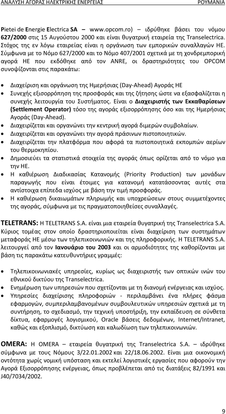 Σύμφωνα με το Νόμο 627/2000 και το Νόμο 407/2001 σχετικά με τη χονδρεμπορική αγορά ΗΕ που εκδόθηκε από τον ANRΕ, οι δραστηριότητες του OPCOM συνοψίζονται στις παρακάτω: Διαχείριση και οργάνωση της