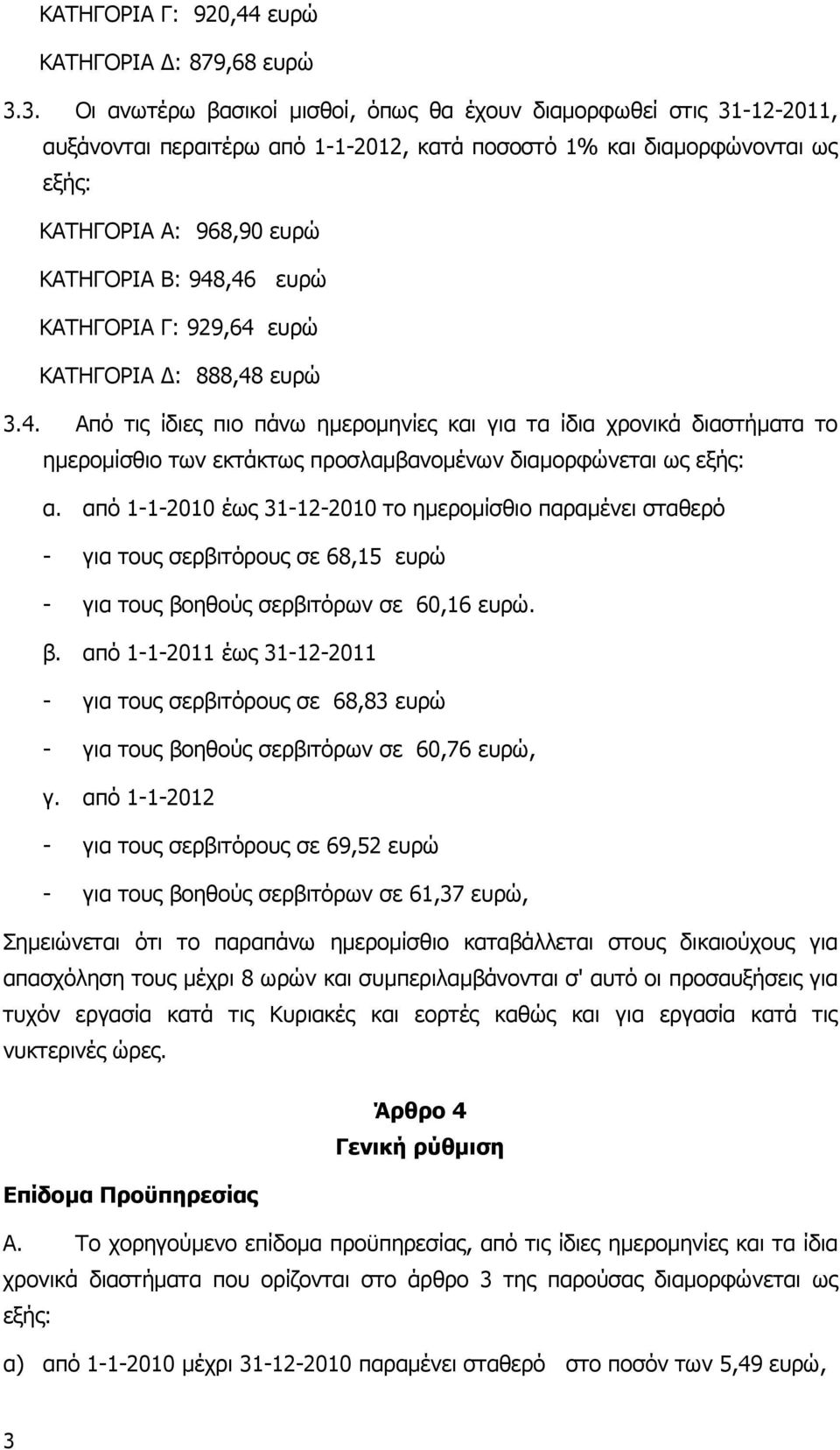 ευρώ ΚΑΤΗΓΟΡΙΑ Γ: 929,64 ευρώ ΚΑΤΗΓΟΡΙΑ : 888,48 ευρώ 3.4. Από τις ίδιες πιο πάνω ηµεροµηνίες και για τα ίδια χρονικά διαστήµατα το ηµεροµίσθιο των εκτάκτως προσλαµβανοµένων διαµορφώνεται ως εξής: α.