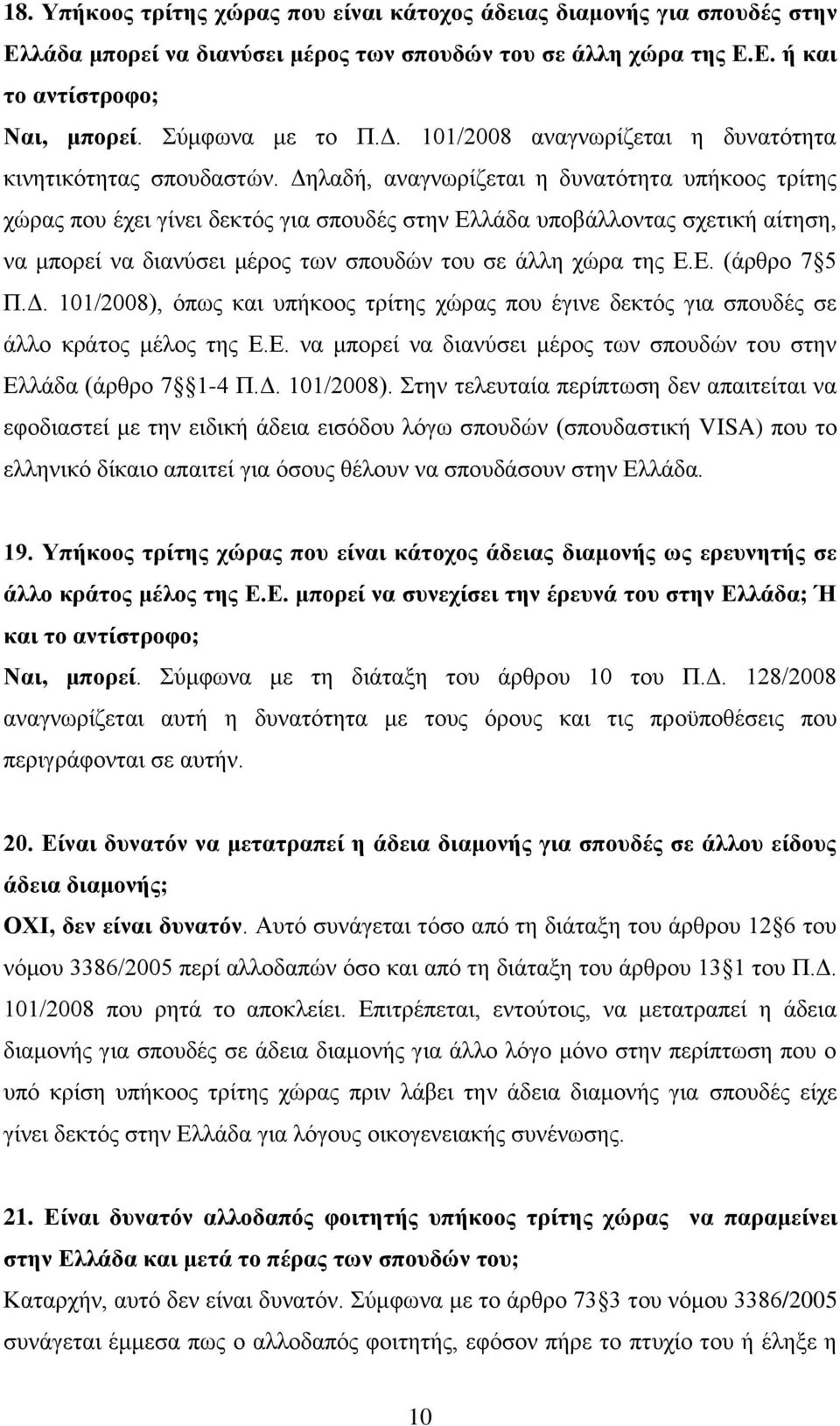 Γειαδή, αλαγλσξίδεηαη ε δπλαηφηεηα ππήθννο ηξίηεο ρψξαο πνπ έρεη γίλεη δεθηφο γηα ζπνπδέο ζηελ Διιάδα ππνβάιινληαο ζρεηηθή αίηεζε, λα κπνξεί λα δηαλχζεη κέξνο ησλ ζπνπδψλ ηνπ ζε άιιε ρψξα ηεο Δ.Δ. (άξζξν 7 5 Π.