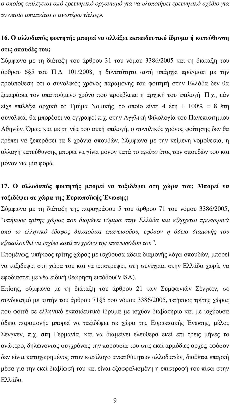 101/2008, ε δπλαηφηεηα απηή ππάξρεη πξάγκαηη κε ηελ πξνυπφζεζε φηη ν ζπλνιηθφο ρξφλνο παξακνλήο ηνπ θνηηεηή ζηελ Διιάδα δελ ζα μεπεξάζεη ηνλ απαηηνχκελν ρξφλν πνπ πξνέβιεπε ε αξρηθή ηνπ επηινγή. Π.ρ., εάλ είρε επηιέμεη αξρηθά ην Τκήκα Ννκηθήο, ην νπνίν είλαη 4 έηε + 100% = 8 έηε ζπλνιηθά, ζα κπνξέζεη λα εγγξαθεί π.