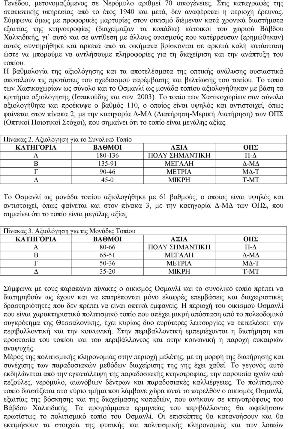 άλλους οικισµούς που κατέρρευσαν (ερηµώθηκαν) αυτός συντηρήθηκε και αρκετά από τα οικήµατα βρίσκονται σε αρκετά καλή κατάσταση ώστε να µπορούµε να αντλήσουµε πληροφορίες για τη διαχείριση και την