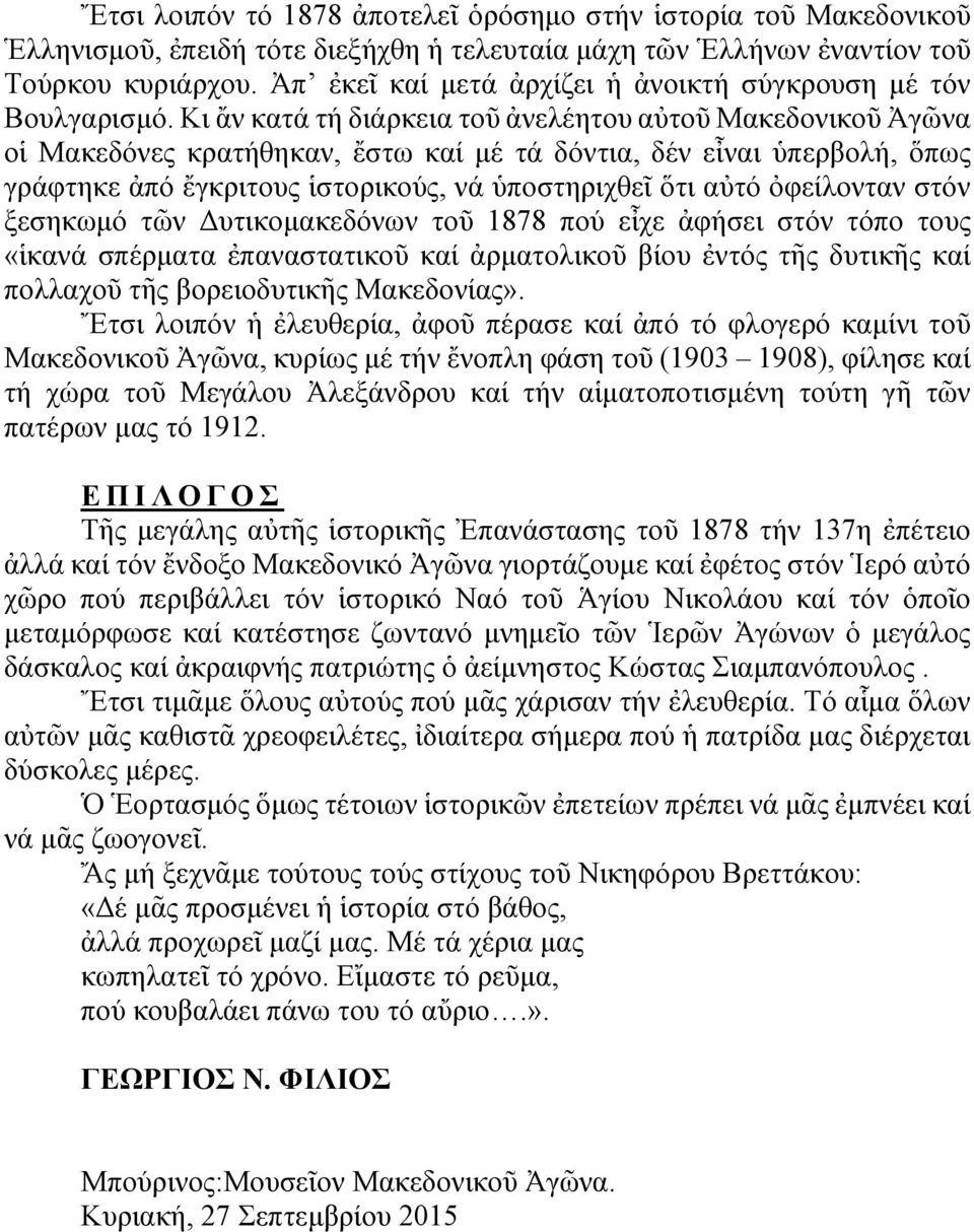 Κι ἄν κατά τή διάρκεια τοῦ ἀνελέητου αὐτοῦ Μακεδονικοῦ Ἀγῶνα οἱ Μακεδόνες κρατήθηκαν, ἔστω καί μέ τά δόντια, δέν εἶναι ὑπερβολή, ὅπως γράφτηκε ἀπό ἔγκριτους ἱστορικούς, νά ὑποστηριχθεῖ ὅτι αὐτό