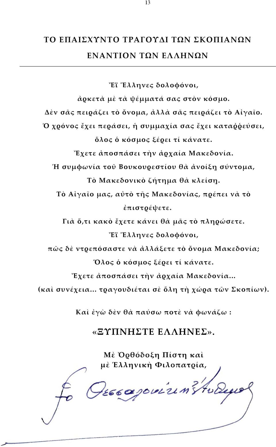 Ἡ συμφωνία τοῦ Βουκουρεστίου θὰ ἀνοίξῃ σύντομα, Τὸ Μακεδονικὸ ζήτημα θὰ κλείσῃ. Τὸ Αἰγαῖο μας, αὐτὸ τῆς Μακεδονίας, πρέπει νὰ τὸ ἐπιστρέψετε. Γιὰ ὅ,τι κακὸ ἔχετε κάνει θὰ μᾶς τὸ πληρώσετε.