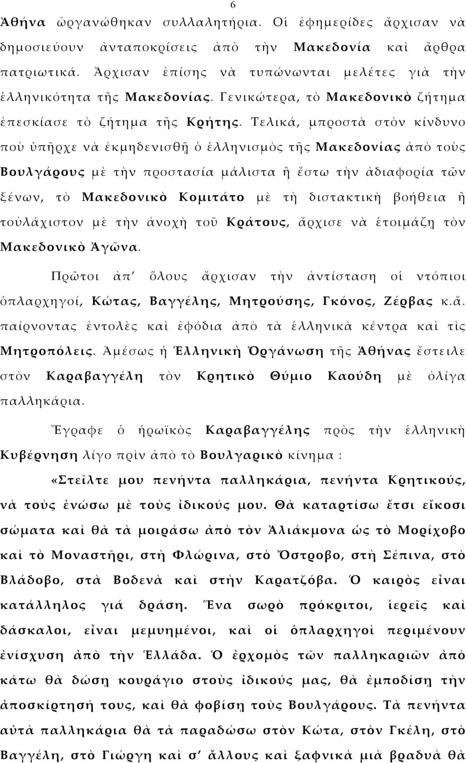 Τελικά, μπροστὰ στὸν κίνδυνο ποὺ ὑπῆρχε νὰ ἐκμηδενισθῇ ὁ ἑλληνισμὸς τῆς Μακεδονίας ἀπὸ τοὺς Βουλγάρους μὲ τὴν προστασία μάλιστα ἢ ἔστω τὴν ἀδιαφορία τῶν ξένων, τὸ Μακεδονικὸ Κομιτάτο μὲ τὴ διστακτικὴ