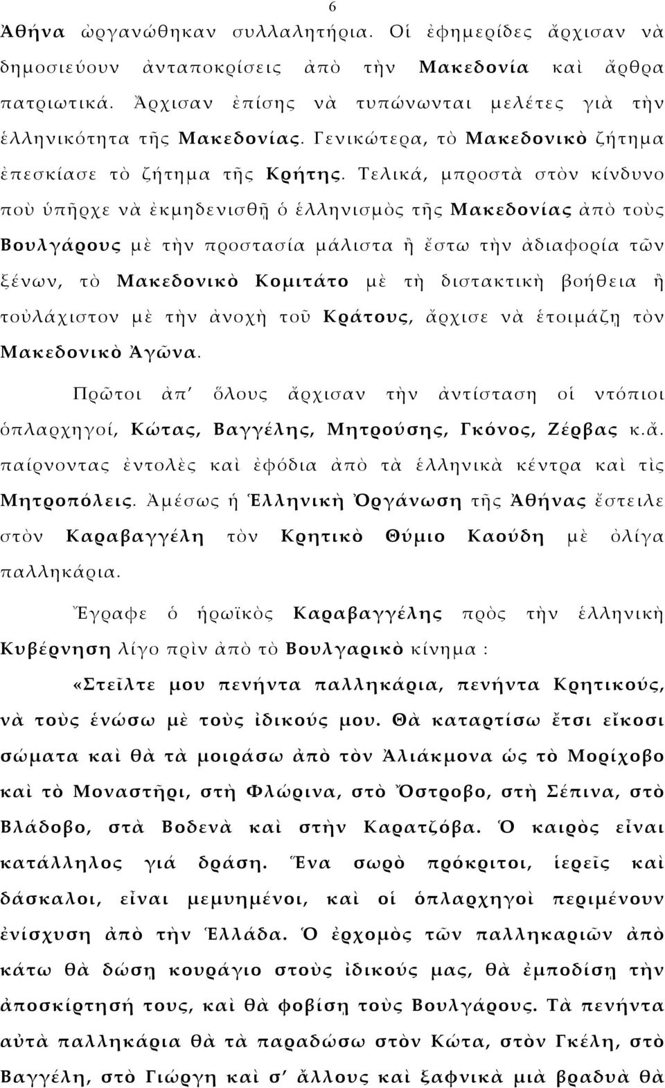 Τελικά, μπροστὰ στὸν κίνδυνο ποὺ ὑπῆρχε νὰ ἐκμηδενισθῇ ὁ ἑλληνισμὸς τῆς Μακεδονίας ἀπὸ τοὺς Βουλγάρους μὲ τὴν προστασία μάλιστα ἢ ἔστω τὴν ἀδιαφορία τῶν ξένων, τὸ Μακεδονικὸ Κομιτάτο μὲ τὴ διστακτικὴ