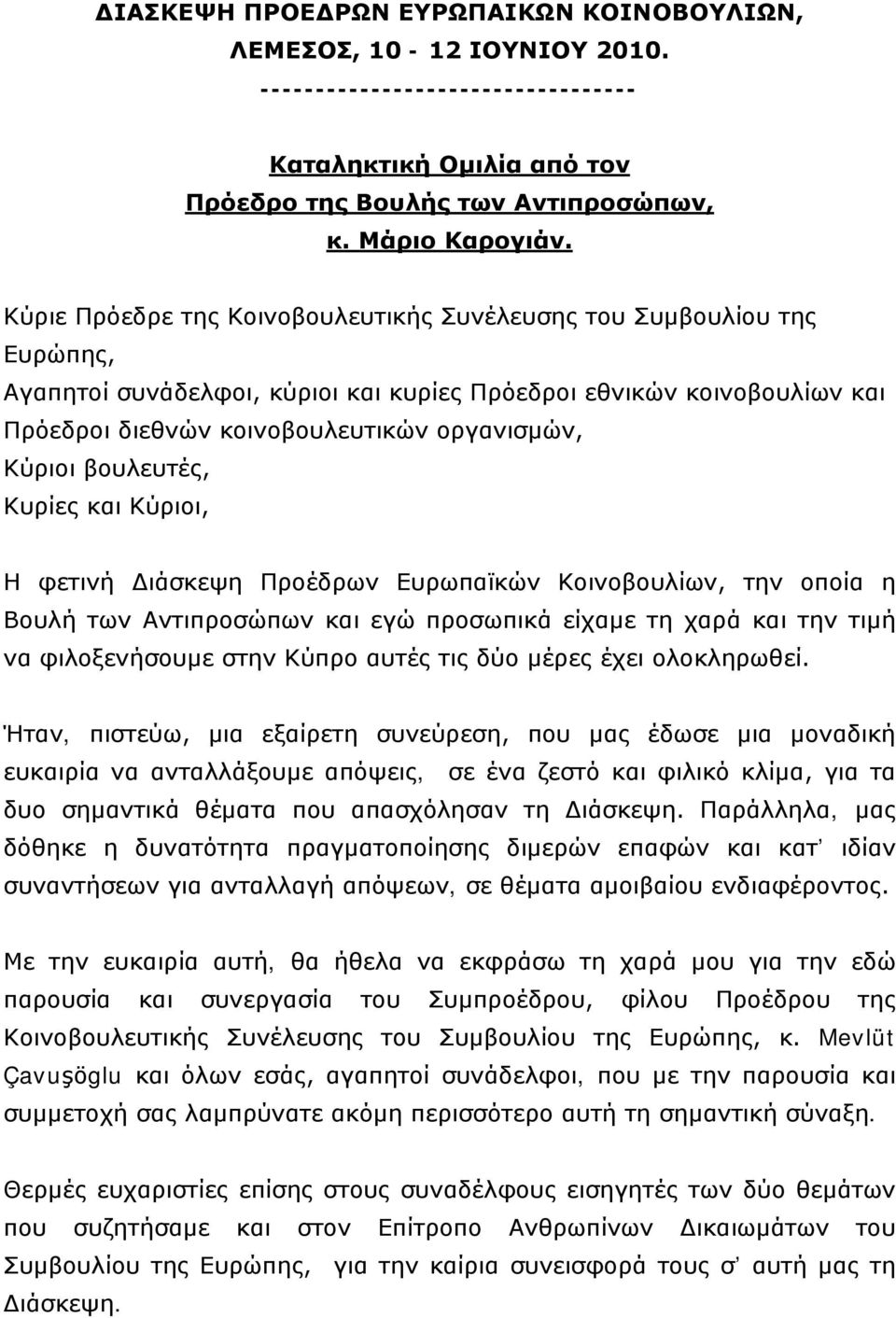 βουλευτές, Κυρίες και Κύριοι, Η φετινή Διάσκεψη Προέδρων Ευρωπαϊκών Κοινοβουλίων, την οποία η Βουλή των Αντιπροσώπων και εγώ προσωπικά είχαμε τη χαρά και την τιμή να φιλοξενήσουμε στην Κύπρο αυτές