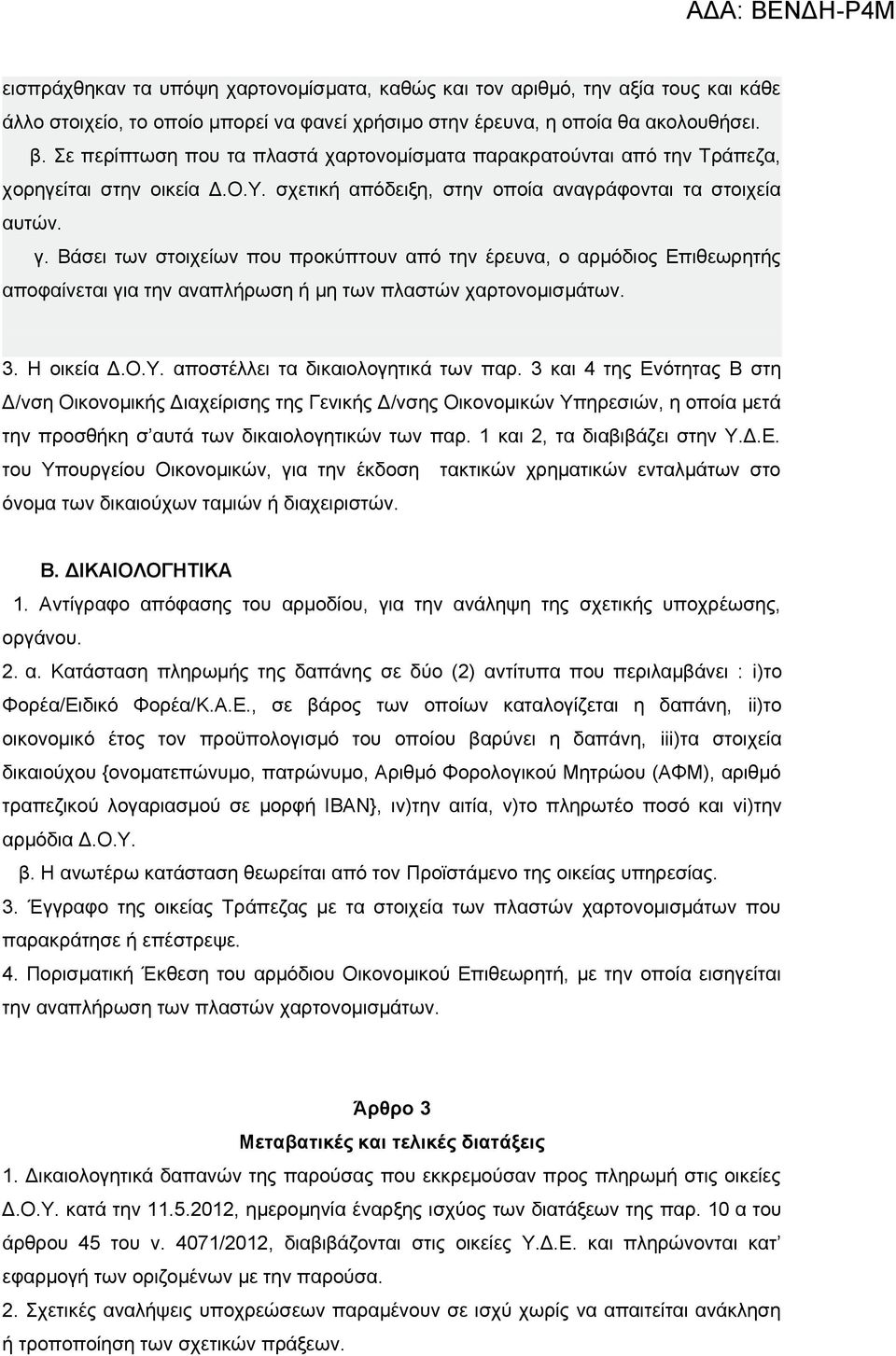 Βάσει των στοιχείων που προκύπτουν από την έρευνα, ο αρμόδιος Επιθεωρητής αποφαίνεται για την αναπλήρωση ή μη των πλαστών χαρτονομισμάτων. 3. Η οικεία Δ.Ο.Υ. αποστέλλει τα δικαιολογητικά των παρ.