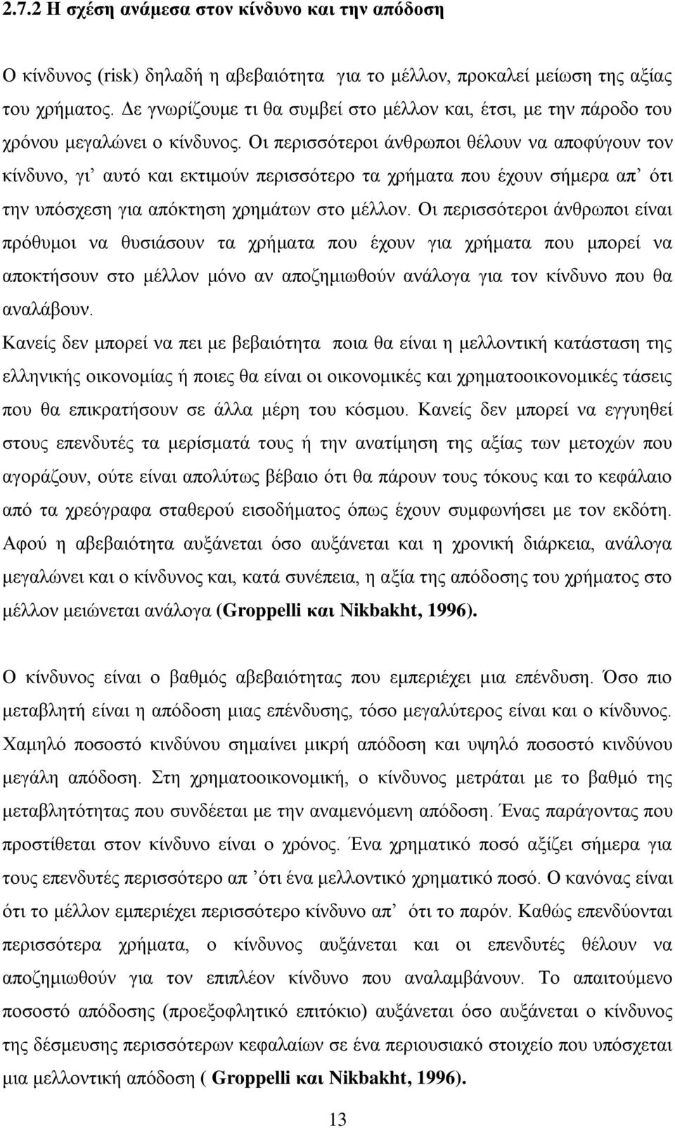 Οη πεξηζζφηεξνη άλζξσπνη ζέινπλ λα απνθχγνπλ ηνλ θίλδπλν, γη απηφ θαη εθηηκνχλ πεξηζζφηεξν ηα ρξήκαηα πνπ έρνπλ ζήκεξα απ φηη ηελ ππφζρεζε γηα απφθηεζε ρξεκάησλ ζην κέιινλ.