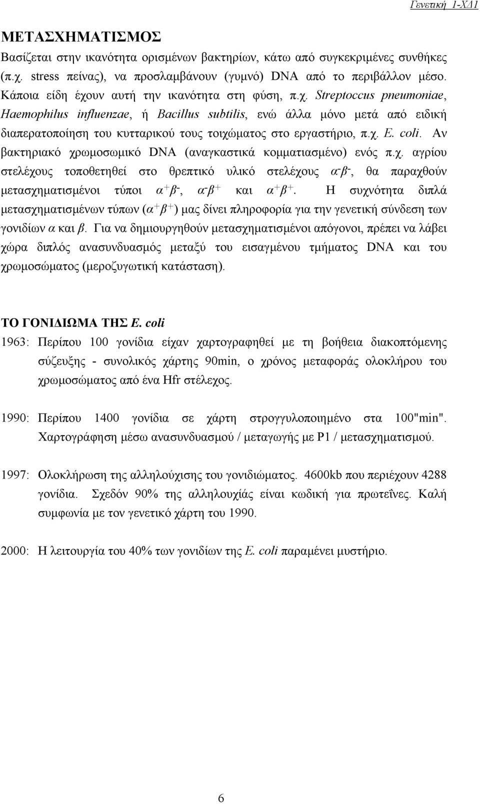 χ. E. coli. Aν βακτηριακό χρωµοσωµικό DNA (αναγκαστικά κοµµατιασµένο) ενός π.χ. αγρίου στελέχους τοποθετηθεί στο θρεπτικό υλικό στελέχους α - β -, θα παραχθούν µετασχηµατισµένοι τύποι α + β -, α - β + και α + β +.