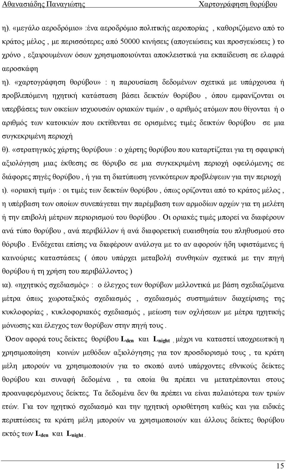 «χαρτογράφηση θορύβου» : η παρουσίαση δεδομένων σχετικά με υπάρχουσα ή προβλεπόμενη ηχητική κατάσταση βάσει δεικτών θορύβου, όπου εμφανίζονται οι υπερβάσεις των οικείων ισχυουσών οριακών τιμών, ο