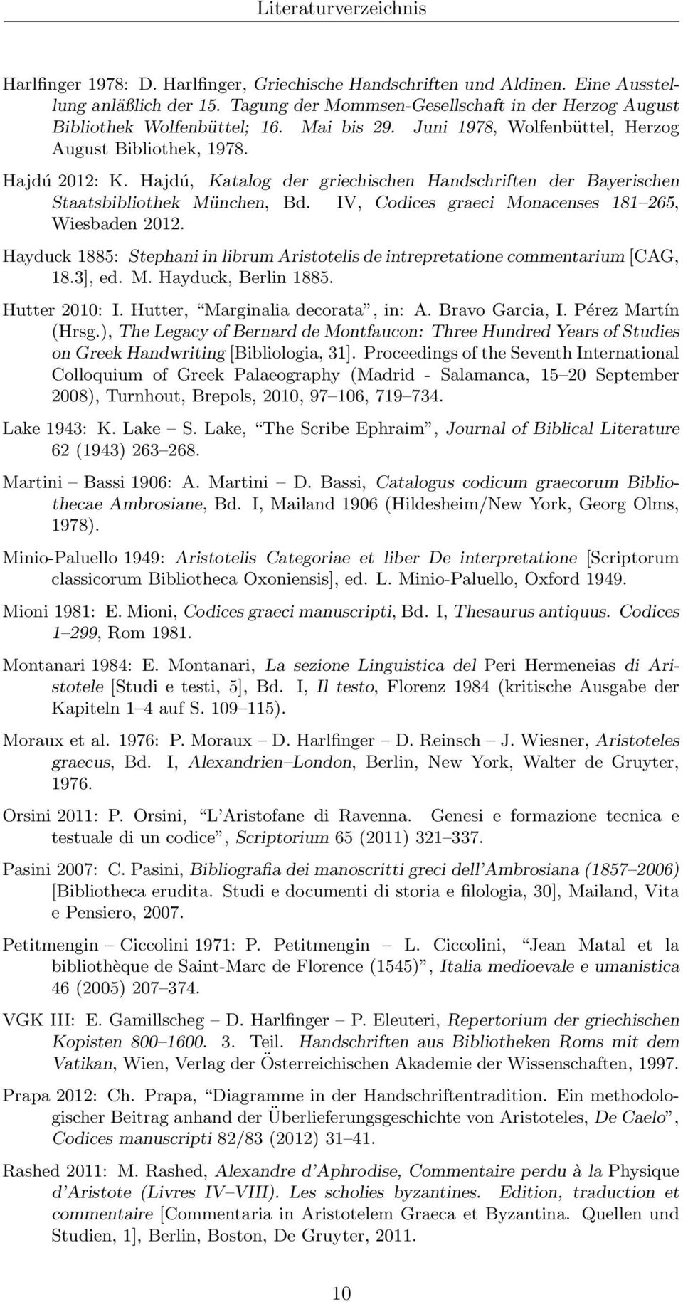 Hajdú, Katalog der griechischen Handschriften der Bayerischen Staatsbibliothek München, Bd. IV, Codices graeci Monacenses 181 265, Wiesbaden 2012.