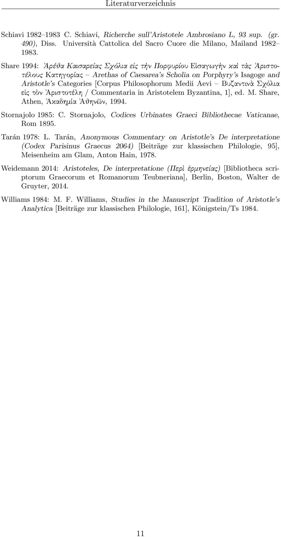 Medii Aevi Βυζαντινὰ Σχόλια εἰς τὸν Ἀριστοτέλη / Commentaria in Aristotelem Byzantina, 1], ed. M. Share, Athen, Ἀκαδημία Ἀθηνῶν, 1994. Stornajolo 1985: C.