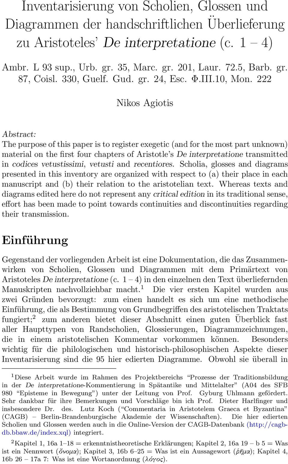 222 Nikos Agiotis Abstract: The purpose of this paper is to register exegetic (and for the most part unknown) material on the first four chapters of Aristotle s De interpretatione transmitted in