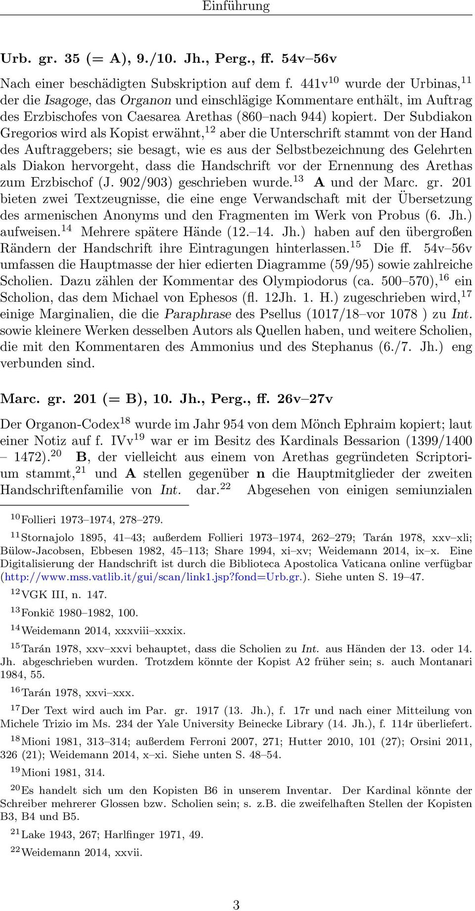 Der Subdiakon Gregorios wird als Kopist erwähnt, 12 aber die Unterschrift stammt von der Hand des Auftraggebers; sie besagt, wie es aus der Selbstbezeichnung des Gelehrten als Diakon hervorgeht, dass