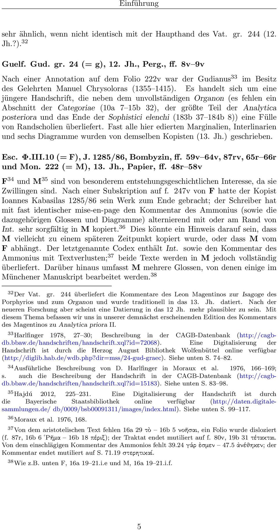 Es handelt sich um eine jüngere Handschrift, die neben dem unvollständigen Organon (es fehlen ein Abschnitt der Categoriae (10a 7 15b 32), der größte Teil der Analytica posteriora und das Ende der