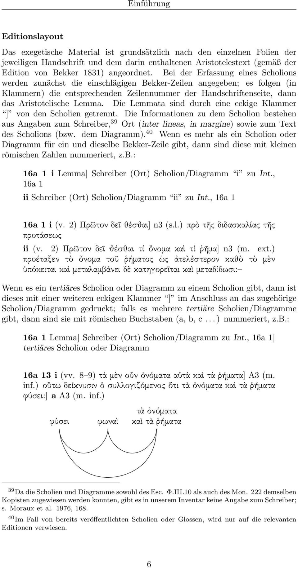 Bei der Erfassung eines Scholions werden zunächst die einschlägigen Bekker-Zeilen angegeben; es folgen (in Klammern) die entsprechenden Zeilennummer der Handschriftenseite, dann das Aristotelische