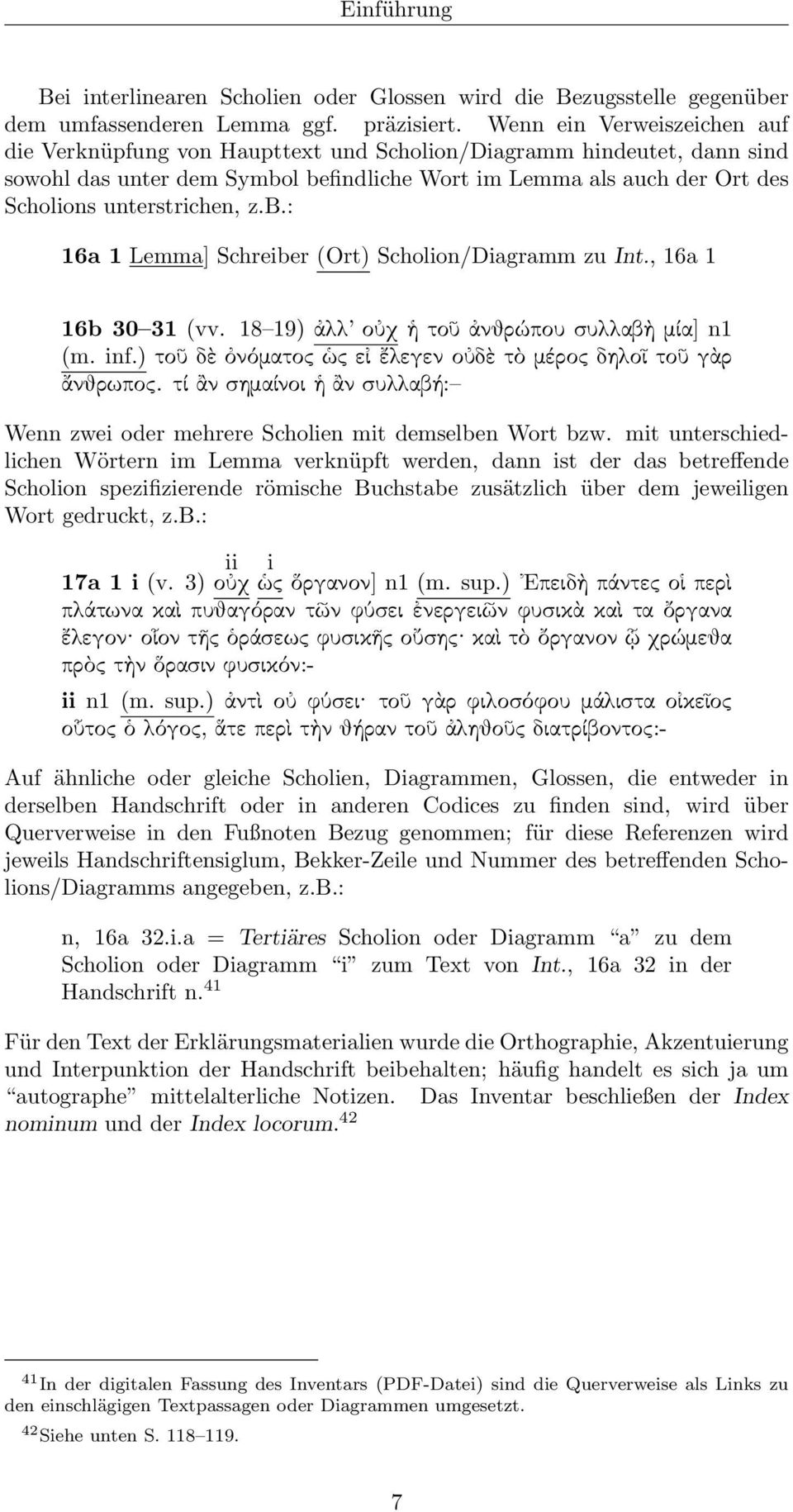 unterstrichen, z.b.: 16a 1 Lemma] Schreiber (Ort) Scholion/Diagramm zu Int., 16a 1 16b 30 31 (vv. 18 19) ἀλλ οὐχ ἡ τοῦ ἀνθρώου συλλαβὴ μία] n1 (m. inf.