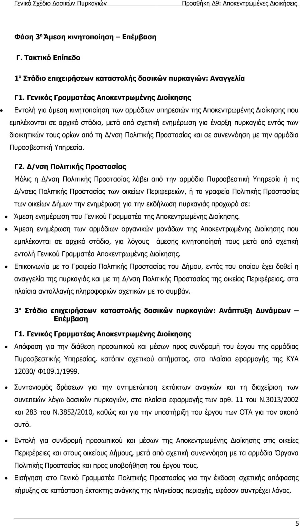 μετά από σχετική ενημέρωση για έναρξη πυρκαγιάς εντός των διοικητικών τους ορίων από τη Δ/νση Πολιτικής Προστασίας και σε συνεννόηση με την αρμόδια Πυροσβεστική Υπηρεσία.