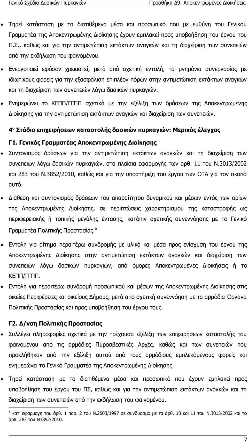 Ενεργοποιεί εφόσον χρειαστεί, μετά από σχετική εντολή, τα μνημόνια συνεργασίας με ιδιωτικούς φορείς για την εξασφάλιση επιπλέον πόρων στην αντιμετώπιση εκτάκτων αναγκών και τη διαχείριση των