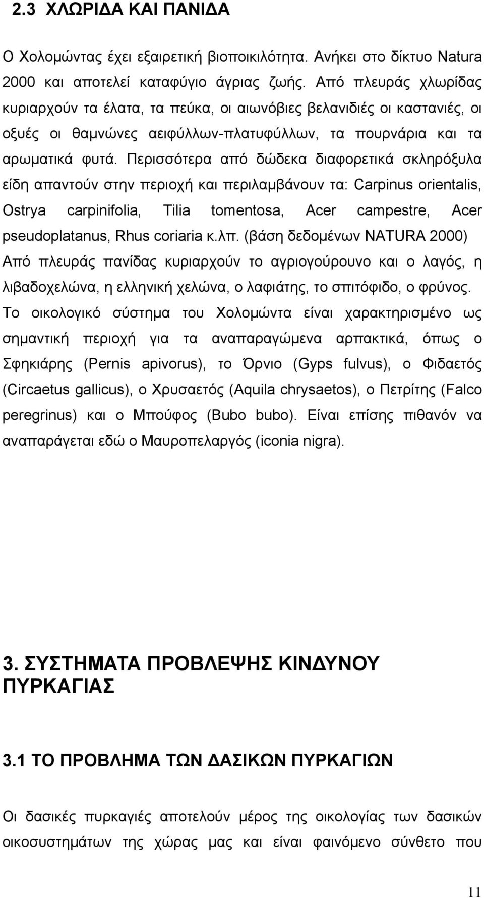 Περισσότερα από δώδεκα διαφορετικά σκληρόξυλα είδη απαντούν στην περιοχή και περιλαμβάνουν τα: Carpinus orientalis, Ostrya carpinifolia, Tilia tomentosa, Acer campestre, Acer pseudoplatanus, Rhus