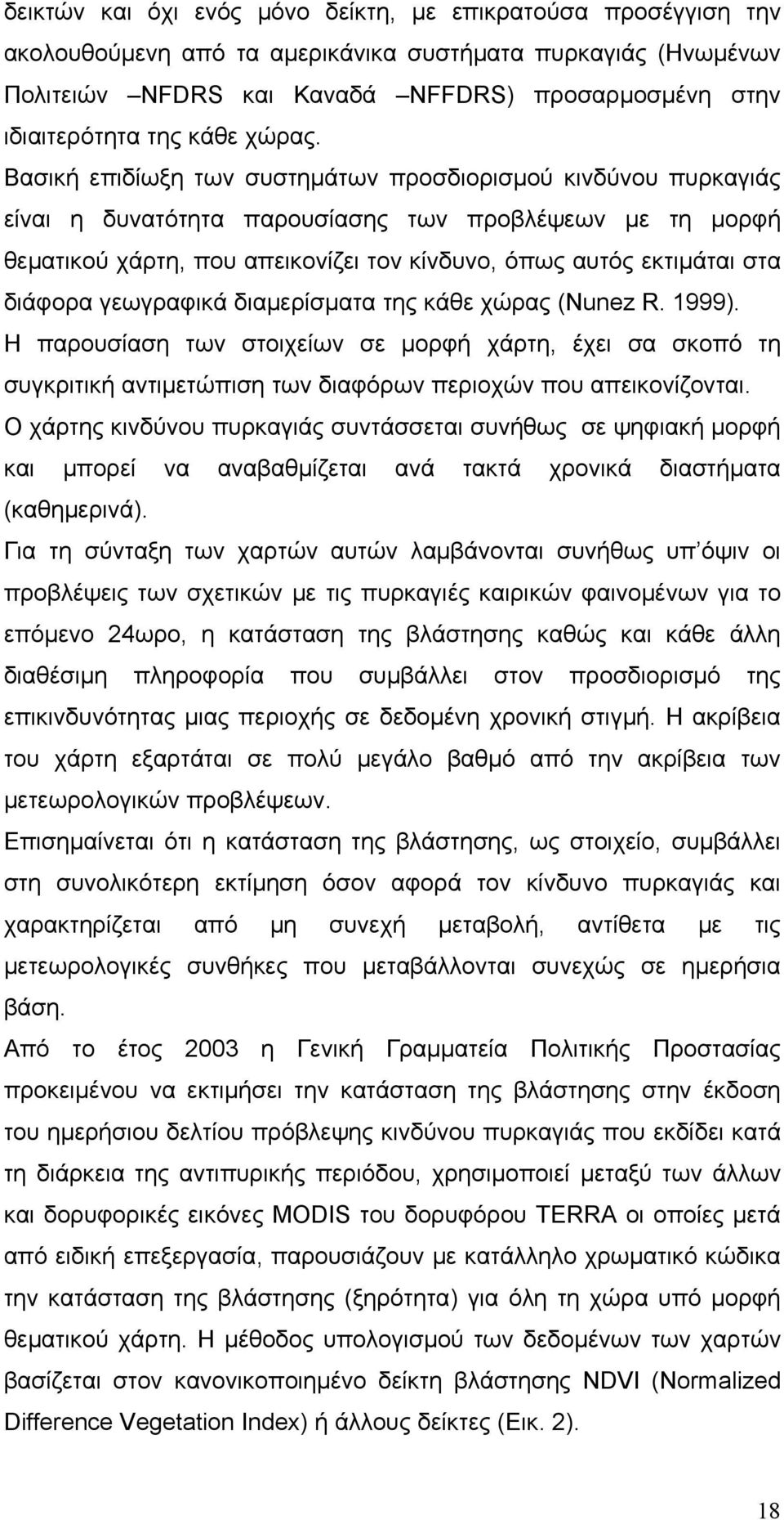 Βασική επιδίωξη των συστημάτων προσδιορισμού κινδύνου πυρκαγιάς είναι η δυνατότητα παρουσίασης των προβλέψεων με τη μορφή θεματικού χάρτη, που απεικονίζει τον κίνδυνο, όπως αυτός εκτιμάται στα