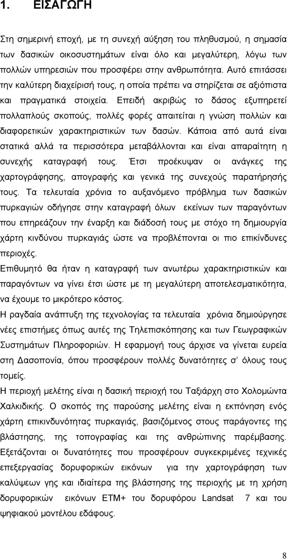 Επειδή ακριβώς το δάσος εξυπηρετεί πολλαπλούς σκοπούς, πολλές φορές απαιτείται η γνώση πολλών και διαφορετικών χαρακτηριστικών των δασών.