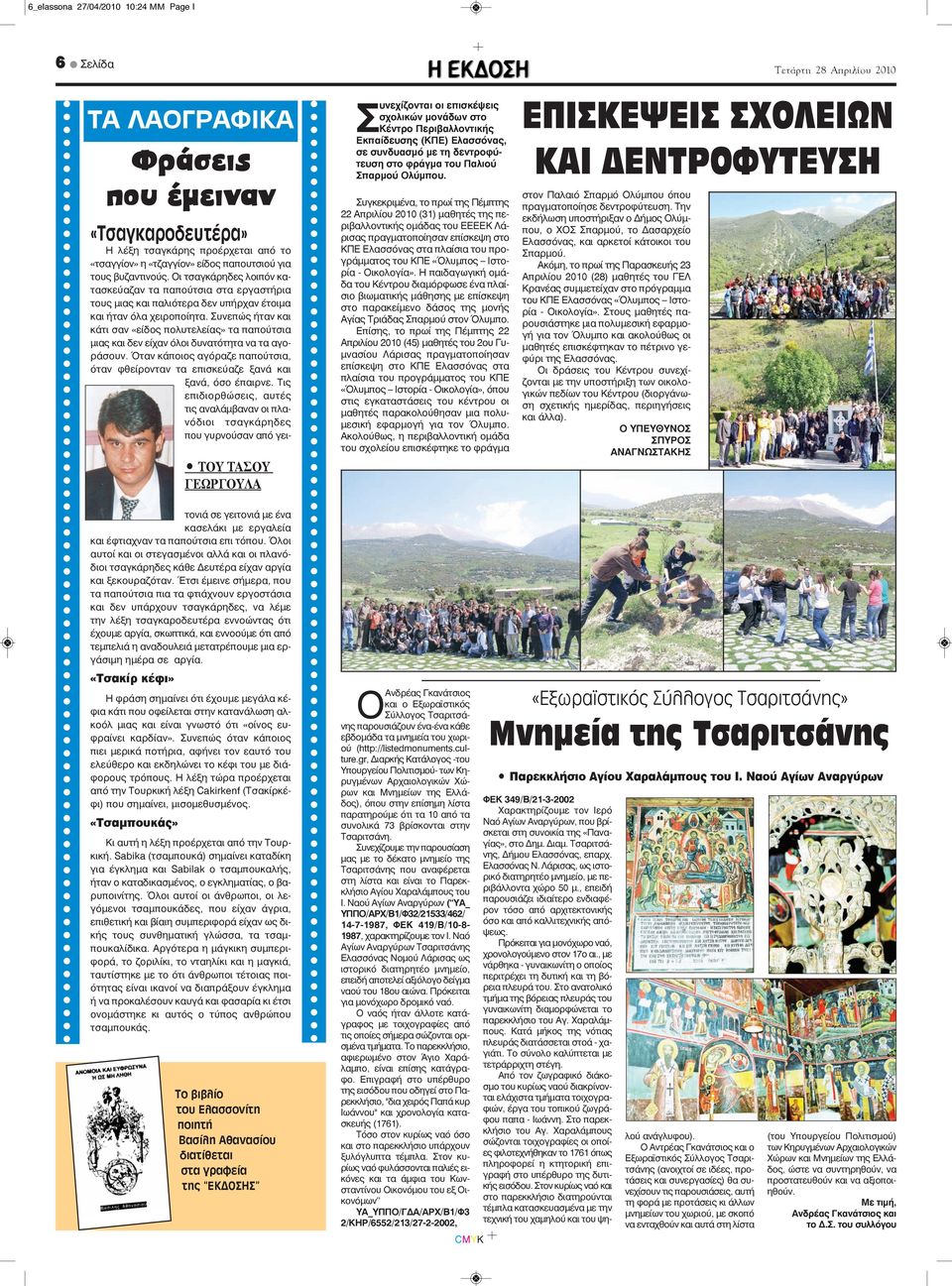 Συνεπώς ήταν και κάτι σαν «είδος πολυτελείας» τα παπούτσια μιας και δεν είχαν όλοι δυνατότητα να τα αγοράσουν. Όταν κάποιος αγόραζε παπούτσια, όταν φθείρονταν τα επισκεύαζε ξανά και ξανά, όσο έπαιρνε.