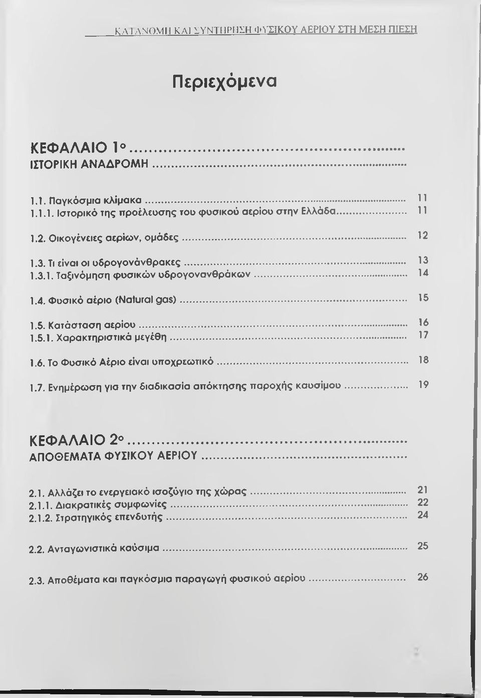 5.1. Χαρακτηριστικά μεγέθη... 1^ 1.6. Το Φυσικό Αέριο είναι υποχρεωτικό... 18 1.7. Ενημέρωση για την διαδικασία απόκτησης παροχής καυσίμου... 19 ΚΕΦΑΛΑΙΟ 2... ΑΠΟΘΕΜΑΤΑ ΦΥΣΙΚΟΥ Α ΕΡΙΟ Υ... 2.1. Αλλάζει το ενεργειακό ισοζύγιο της χώρας.