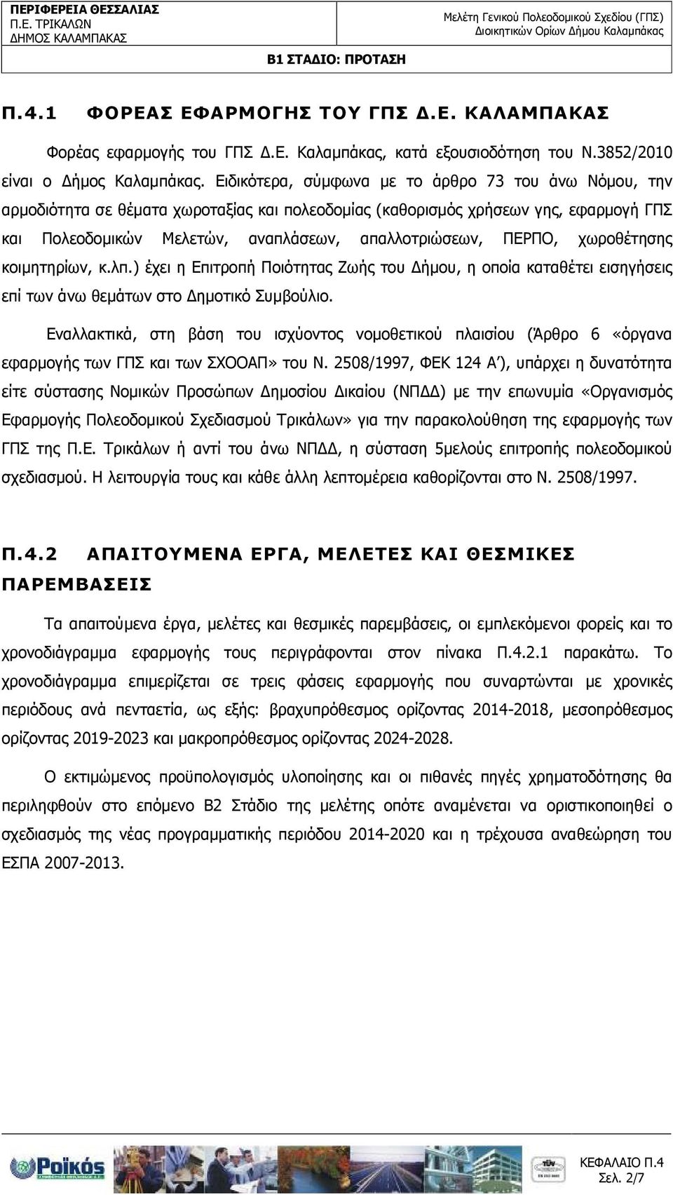 ΠΕΡΠΟ, χωροθέτησης κοιµητηρίων, κ.λπ.) έχει η Επιτροπή Ποιότητας Ζωής του ήµου, η οποία καταθέτει εισηγήσεις επί των άνω θεµάτων στο ηµοτικό Συµβούλιο.
