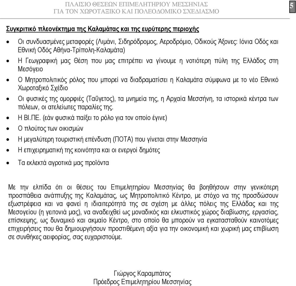 φυσικές της οµορφιές (Ταΰγετος), τα µνηµεία της, η Αρχαία Μεσσήνη, τα ιστορικά κέντρα των πόλεων, οι ατελείωτες παραλίες της. Η ΒΙ.ΠΕ.