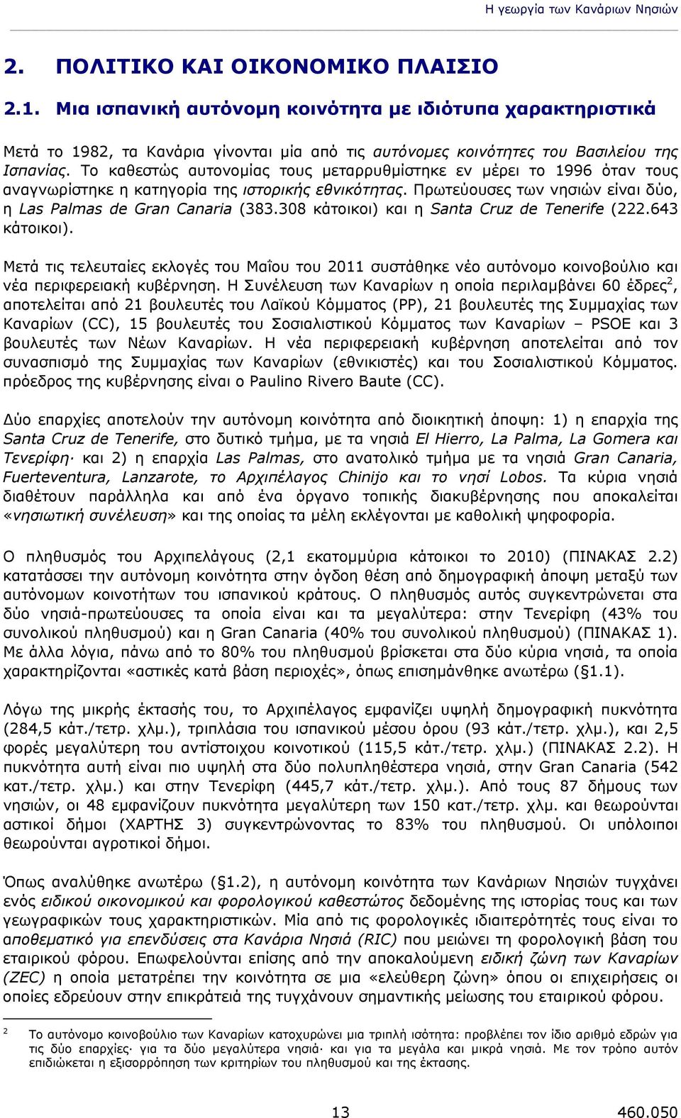 Το καθεστώς αυτονομίας τους μεταρρυθμίστηκε εν μέρει το 1996 όταν τους αναγνωρίστηκε η κατηγορία της ιστορικής εθνικότητας. Πρωτεύουσες των νησιών είναι δύο, η Las Palmas de Gran Canaria (383.