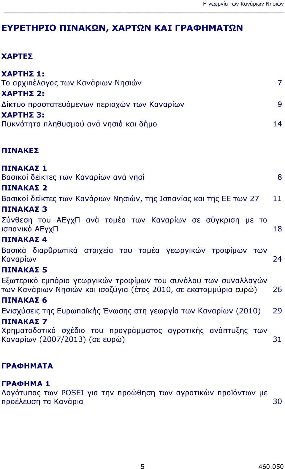 του ΑΕγχΠ ανά τομέα των Καναρίων σε σύγκριση με το ισπανικό ΑΕγχΠ 18 ΠΙΝΑΚΑΣ 4 Βασικά διαρθρωτικά στοιχεία του τομέα γεωργικών τροφίμων των Καναρίων 24 ΠΙΝΑΚΑΣ 5 Εξωτερικό εμπόριο γεωργικών τροφίμων