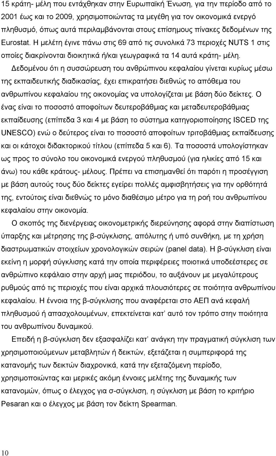 Δεδομένου ότι η συσσώρευση του ανθρώπινου κεφαλαίου γίνεται κυρίως μέσω της εκπαιδευτικής διαδικασίας, έχει επικρατήσει διεθνώς το απόθεμα του ανθρωπίνου κεφαλαίου της οικονομίας να υπολογίζεται με