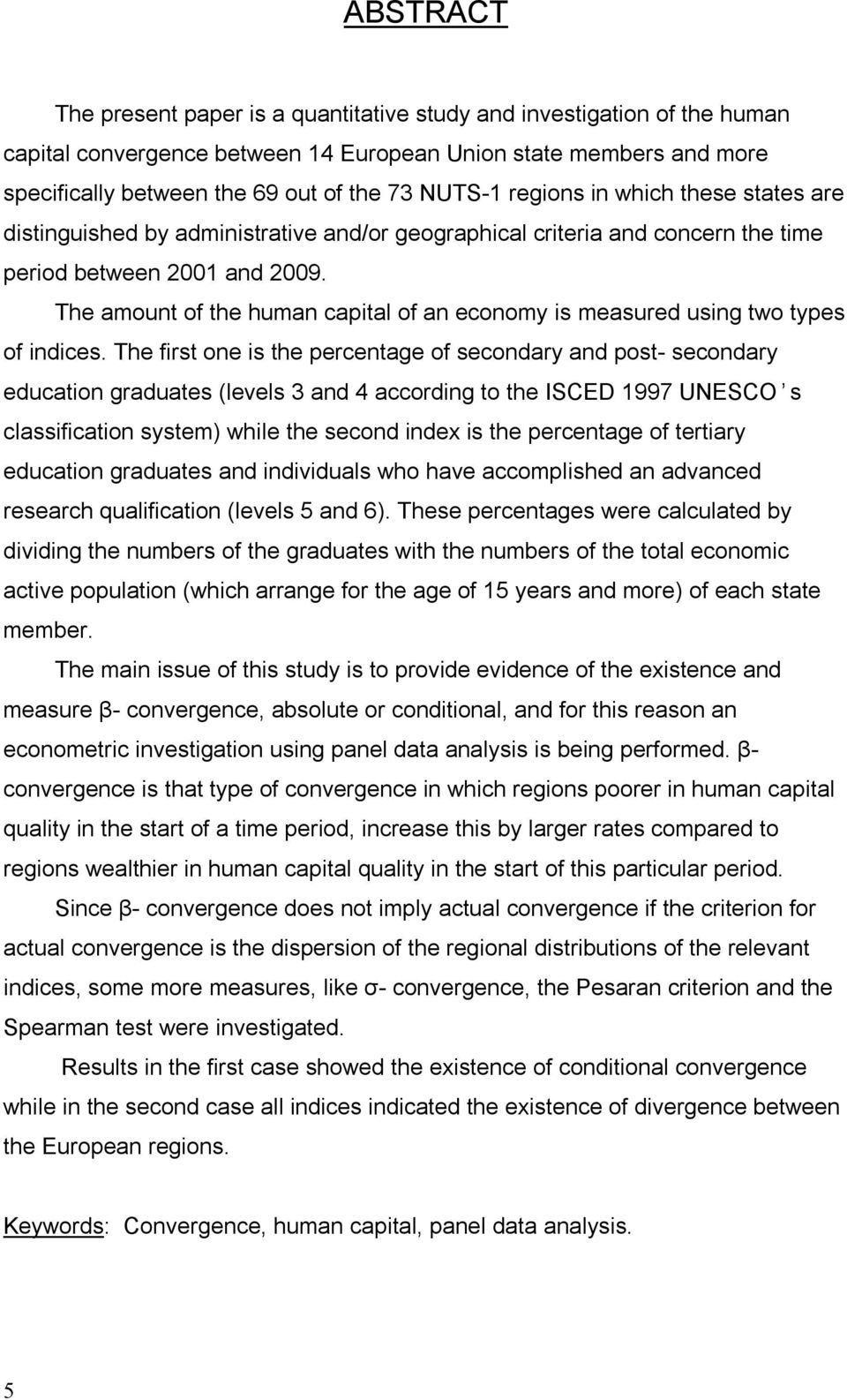 The amount of the human capital of an economy is measured using two types of indices.